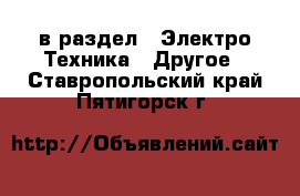  в раздел : Электро-Техника » Другое . Ставропольский край,Пятигорск г.